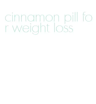 cinnamon pill for weight loss