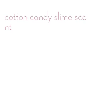 cotton candy slime scent