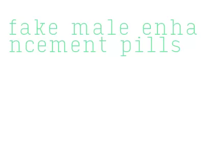 fake male enhancement pills