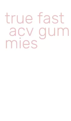 true fast acv gummies