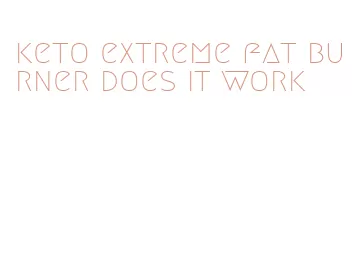 keto extreme fat burner does it work