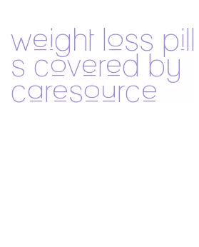 weight loss pills covered by caresource