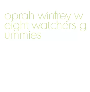 oprah winfrey weight watchers gummies