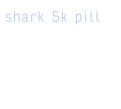 shark 5k pill