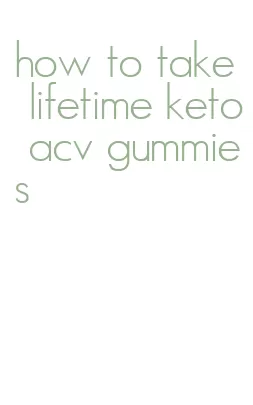 how to take lifetime keto acv gummies