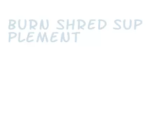 burn shred supplement