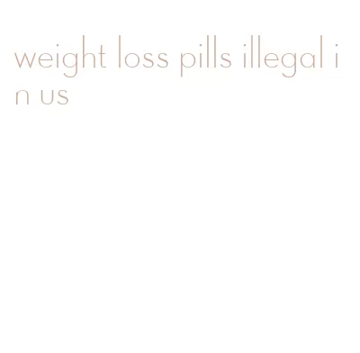 weight loss pills illegal in us