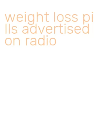 weight loss pills advertised on radio