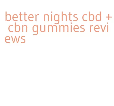 better nights cbd + cbn gummies reviews