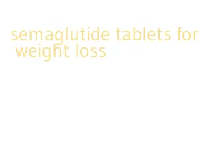 semaglutide tablets for weight loss