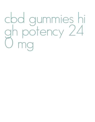 cbd gummies high potency 240 mg