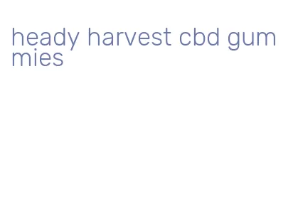 heady harvest cbd gummies