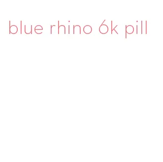 blue rhino 6k pill