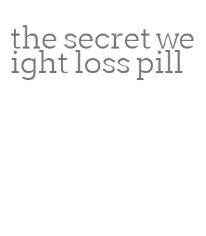 the secret weight loss pill