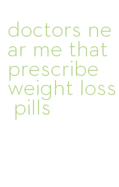 doctors near me that prescribe weight loss pills