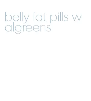 belly fat pills walgreens