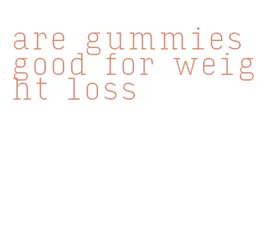 are gummies good for weight loss