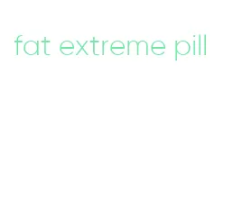 fat extreme pill