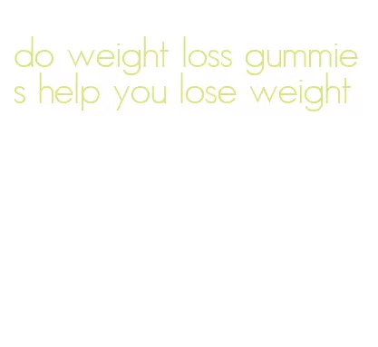 do weight loss gummies help you lose weight