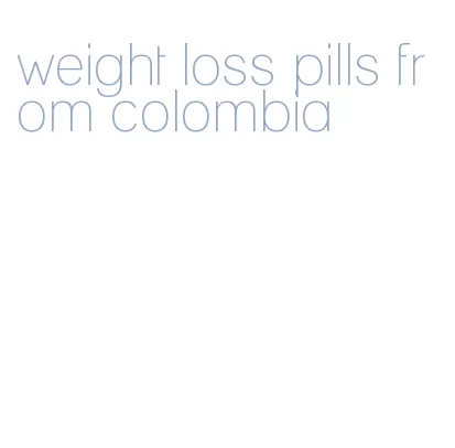 weight loss pills from colombia