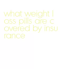 what weight loss pills are covered by insurance