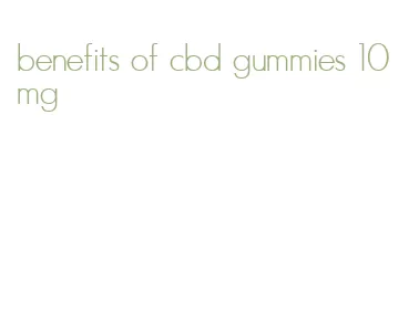 benefits of cbd gummies 10 mg