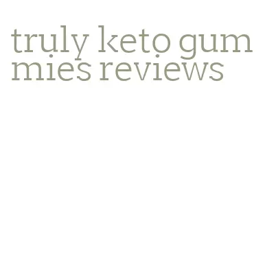 truly keto gummies reviews