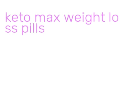 keto max weight loss pills