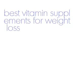 best vitamin supplements for weight loss