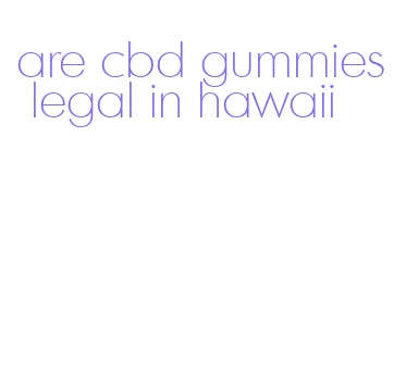 are cbd gummies legal in hawaii