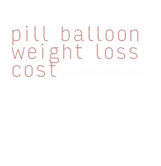 pill balloon weight loss cost