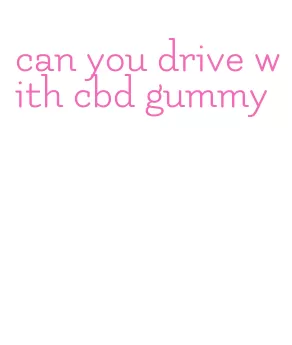 can you drive with cbd gummy