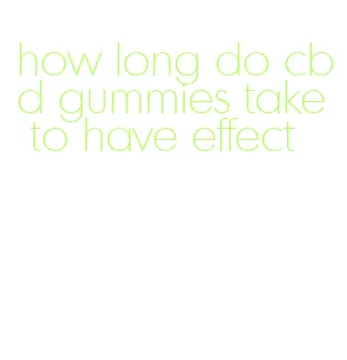 how long do cbd gummies take to have effect