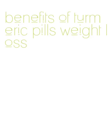 benefits of turmeric pills weight loss