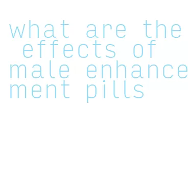 what are the effects of male enhancement pills