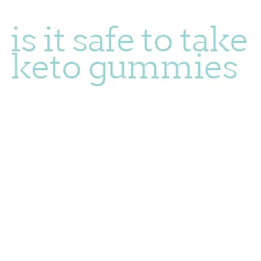 is it safe to take keto gummies