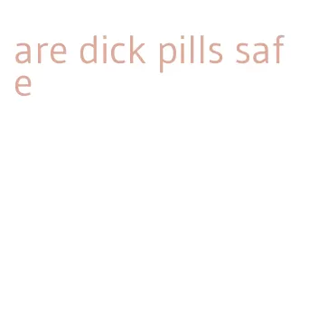 are dick pills safe