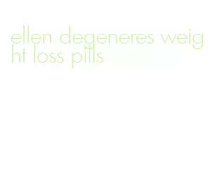 ellen degeneres weight loss pills