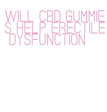 will cbd gummies help erectile dysfunction