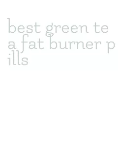 best green tea fat burner pills