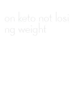 on keto not losing weight