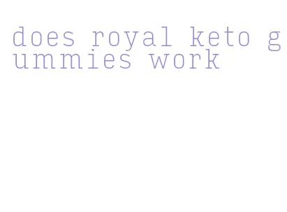 does royal keto gummies work