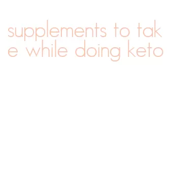 supplements to take while doing keto