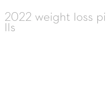 2022 weight loss pills