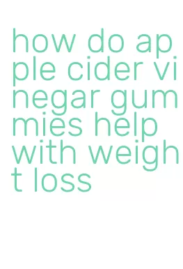 how do apple cider vinegar gummies help with weight loss