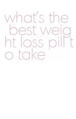 what's the best weight loss pill to take