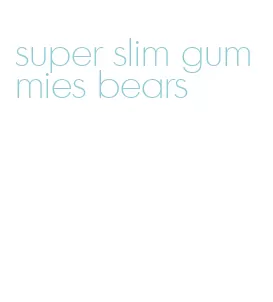 super slim gummies bears