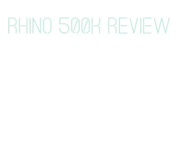 rhino 500k review