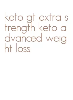 keto gt extra strength keto advanced weight loss