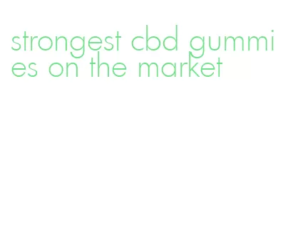 strongest cbd gummies on the market